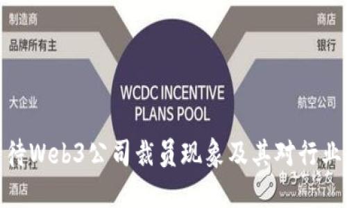 如何看待Web3公司裁员现象及其对行业的影响