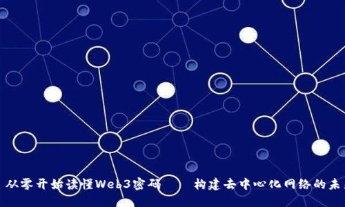: 从零开始读懂Web3密码——构建去中心化网络的未来