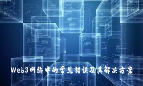 Web3网络中的常见错误及其解决方案