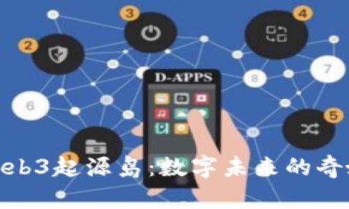 探索Web3起源岛：数字未来的奇妙之旅