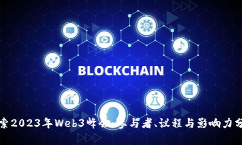 探索2023年Web3峰会：参与者、议程与影响力分析