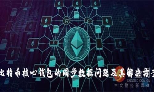 比特币核心钱包的同步数据问题及其解决方案