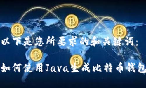 以下是您所要求的和关键词：

如何使用Java生成比特币钱包