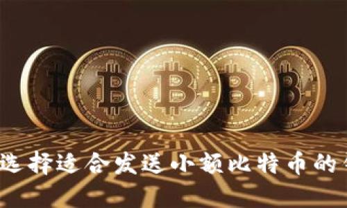 如何选择适合发送小额比特币的钱包？