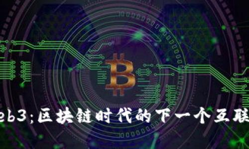 探索Web3：区块链时代的下一个互联网革命