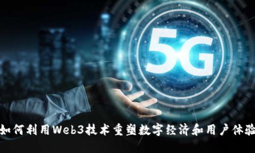 如何利用Web3技术重塑数字经济和用户体验