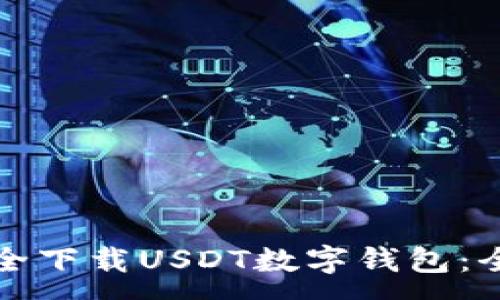 :
如何安全下载USDT数字钱包：全面指南