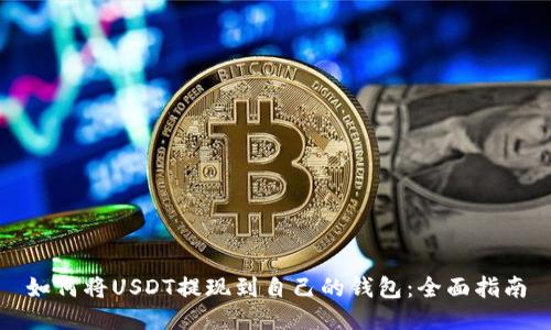 如何将USDT提现到自己的钱包：全面指南