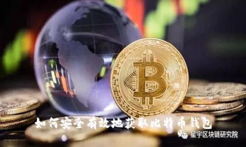 如何安全有效地获取比特币钱包