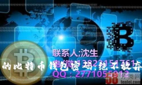如何找回遗忘的比特币钱包密码：绝不放弃您的数字资产