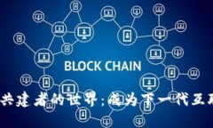 走进Web3共建者的世界：成为下一代互联网的先锋