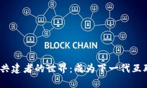 走进Web3共建者的世界：成为下一代互联网的先锋
