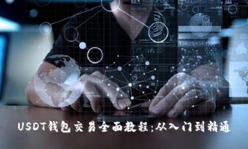 USDT钱包交易全面教程：从入门到精通