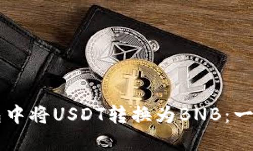 怎样在TP钱包中将USDT转换为BNB：一步一步的指导