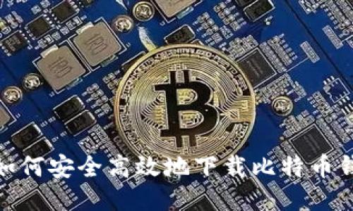 : 如何安全高效地下载比特币钱包