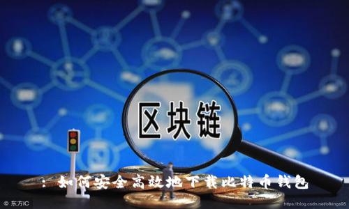 : 如何安全高效地下载比特币钱包