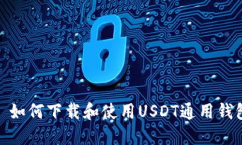 : 如何下载和使用USDT通用钱包