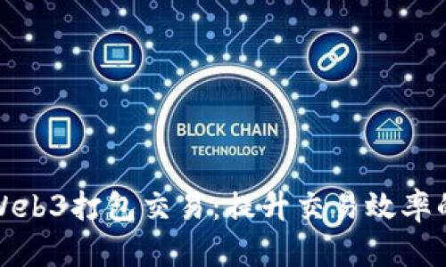 深入探索Web3打包交易：提升交易效率的未来趋势