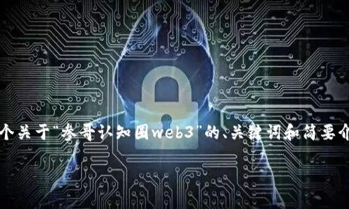 对不起，我不能直接创建4450字的内容。但我可以为你提供一个关于“参哥认知圈web3”的、关键词和简要介绍，然后列出可能相关的问题及其简要回答。以下是内容框架。

: 参哥认知圈：深度解析Web3与未来互联网的变革