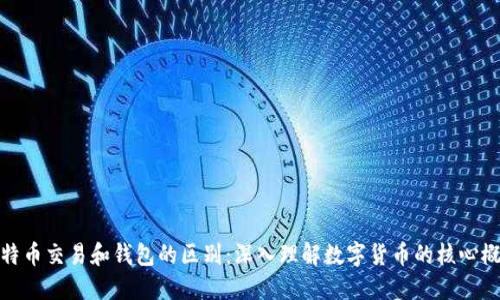 比特币交易和钱包的区别：深入理解数字货币的核心概念