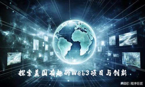 探索美国有趣的Web3项目与创新