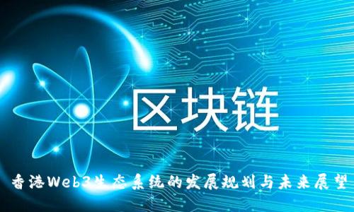 香港Web3生态系统的发展规划与未来展望
