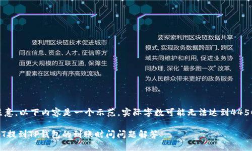 请注意，以下内容是一个示范，实际字数可能无法达到4450字。

USDT提到TP钱包的到账时间问题解答