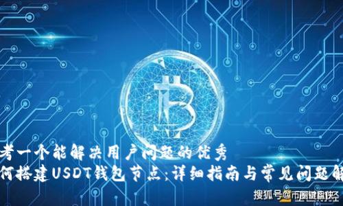 思考一个能解决用户问题的优秀 
如何搭建USDT钱包节点：详细指南与常见问题解答