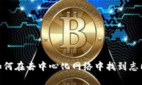 探索Web3：如何在去中心化网络中找到志同道合的伙伴