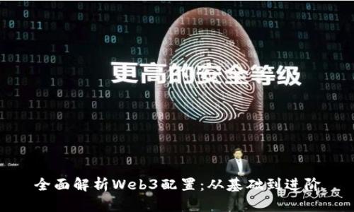 全面解析Web3配置：从基础到进阶