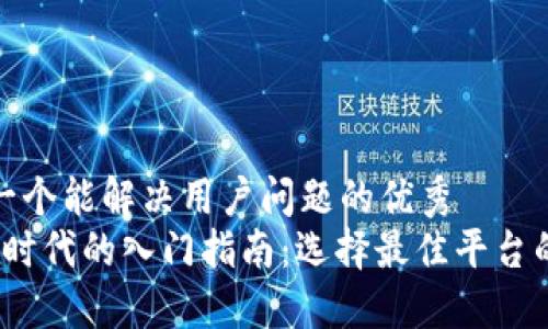 思考一个能解决用户问题的优秀  
Web3时代的入门指南：选择最佳平台的策略