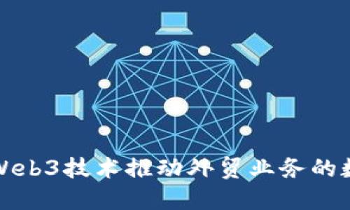 如何借助Web3技术推动外贸业务的数字化转型