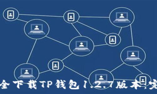   
如何安全下载TP钱包1.2.7版本：完整指南