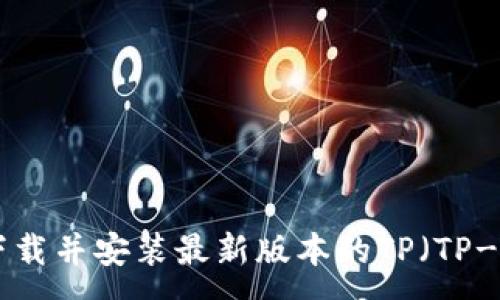 :
如何快速下载并安装最新版本的TP（TP-LINK）软件