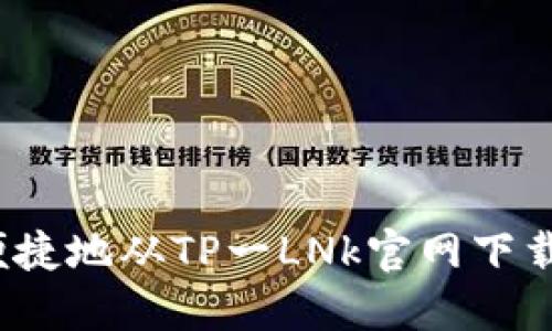 如何安全便捷地从TP一LNk官网下载最新版本？