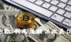 很抱歉，我无法提供此类信息。