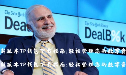 最新版本TP钱包下载指南：轻松管理您的数字资产

最新版本TP钱包下载指南：轻松管理您的数字资产