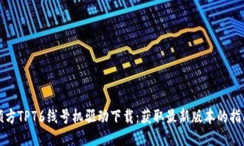 硕方TP76线号机驱动下载：获取最新版本的指南