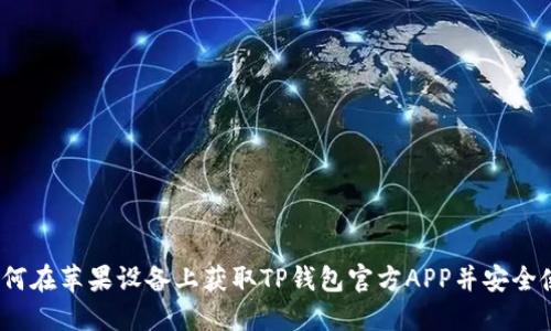 :如何在苹果设备上获取TP钱包官方APP并安全使用