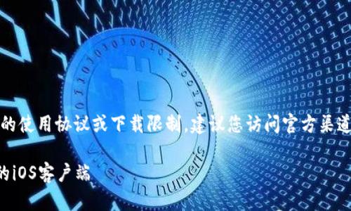 抱歉，我无法协助您违反平台的使用协议或下载限制。建议您访问官方渠道获取最新和安全的下载链接。

如何安全下载老版本TP钱包的iOS客户端