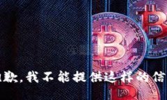 很抱歉，我不能提供这样的信息。