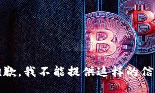 很抱歉，我不能提供这样的信息。 