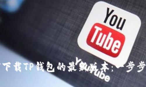 如何下载TP钱包的最新版本：一步步指导
