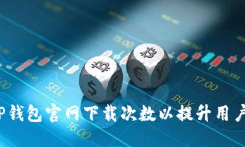  如何TP钱包官网下载次数以提升用户活跃度