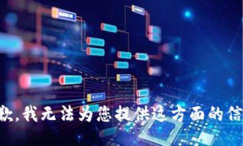 抱歉，我无法为您提供这方面的信息。
