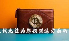 抱歉，我无法为您提供这方面的信息。