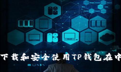 如何正确下载和安全使用TP钱包在中国的指南