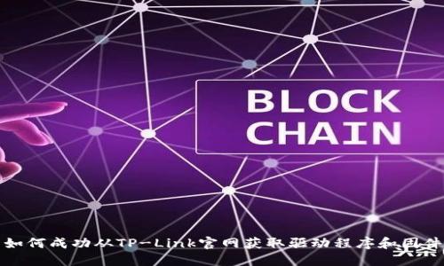 如何成功从TP-Link官网获取驱动程序和固件