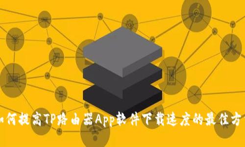 如何提高TP路由器App软件下载速度的最佳方法