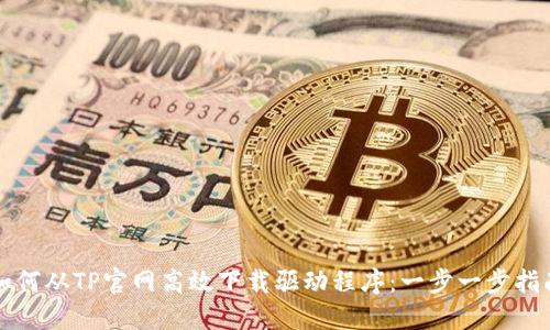 如何从TP官网高效下载驱动程序：一步一步指南